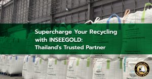 Supercharge Your Recycling with INSEEGOLD : Thailand's Trusted Partner