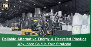 Reliable Alternative Energy & Recycled Plastics. Why Insee Gold is Your Strategic Partner